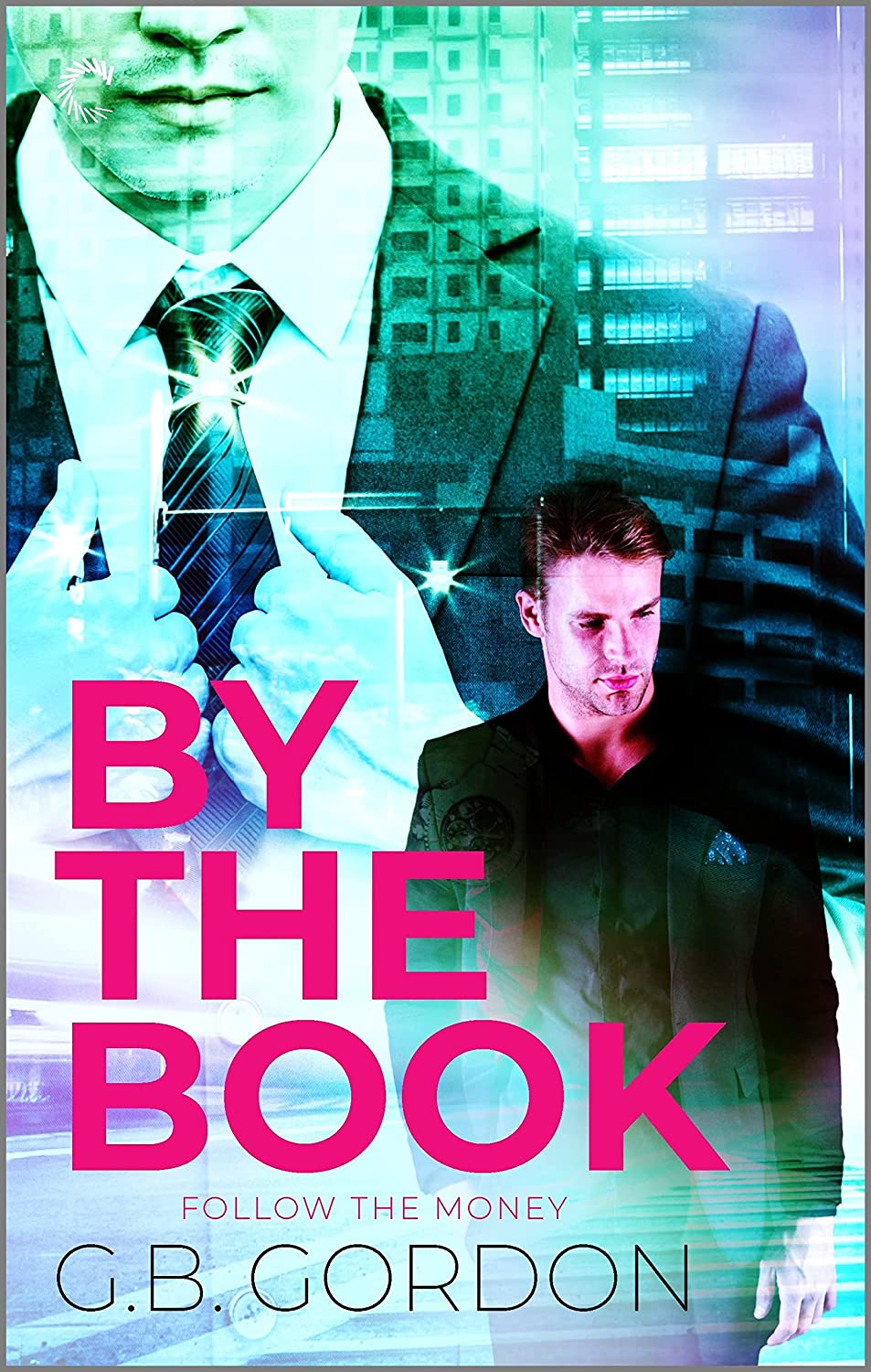 "Book Cover showing two men in suits in front of a background of highrises. Colors are blue-green and pink. Title reads: By the Book Follow the Money G.B. Gordon "
