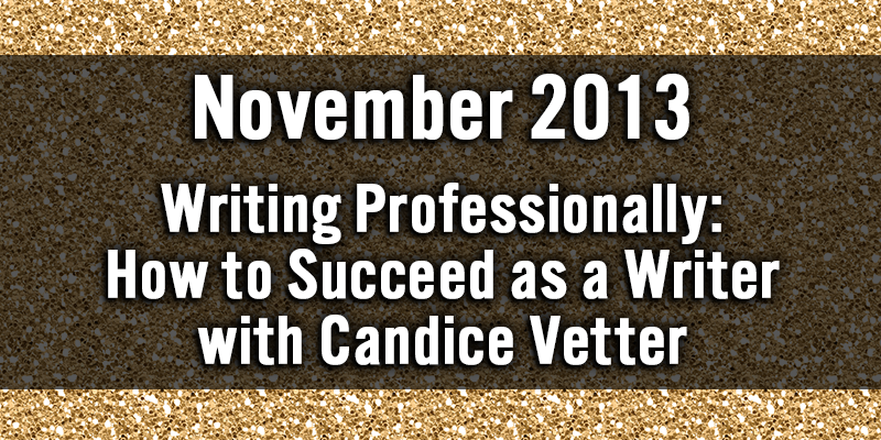 November 2013: Writing Professionally: How to Succeed as a Writer with Candice Vetter