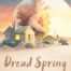 Dread Spring by Elizabeth F. Shearly released 10 July 2023